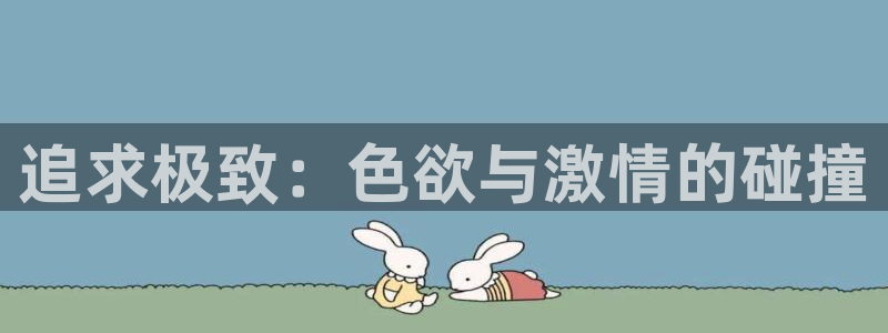缘分的天空全集动漫免费播放：追求极致：色欲与激情的碰撞